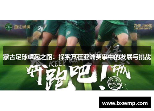 蒙古足球崛起之路：探索其在亚洲赛事中的发展与挑战