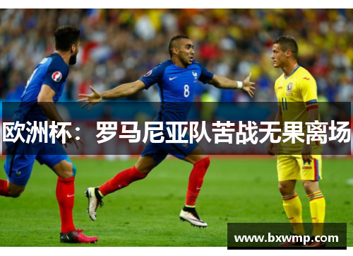 欧洲杯：罗马尼亚队苦战无果离场